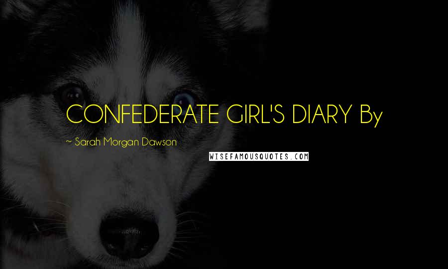 Sarah Morgan Dawson Quotes: CONFEDERATE GIRL'S DIARY By