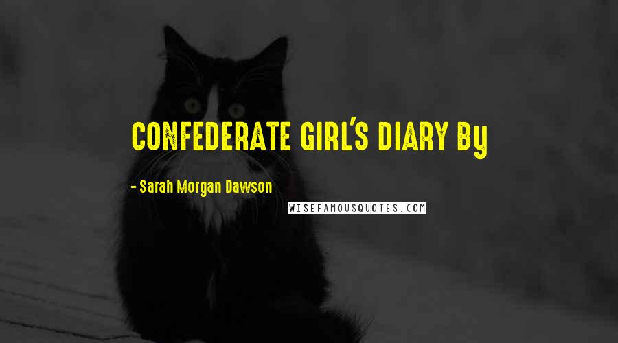 Sarah Morgan Dawson Quotes: CONFEDERATE GIRL'S DIARY By