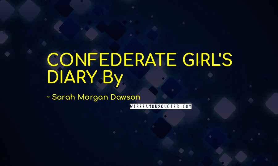 Sarah Morgan Dawson Quotes: CONFEDERATE GIRL'S DIARY By