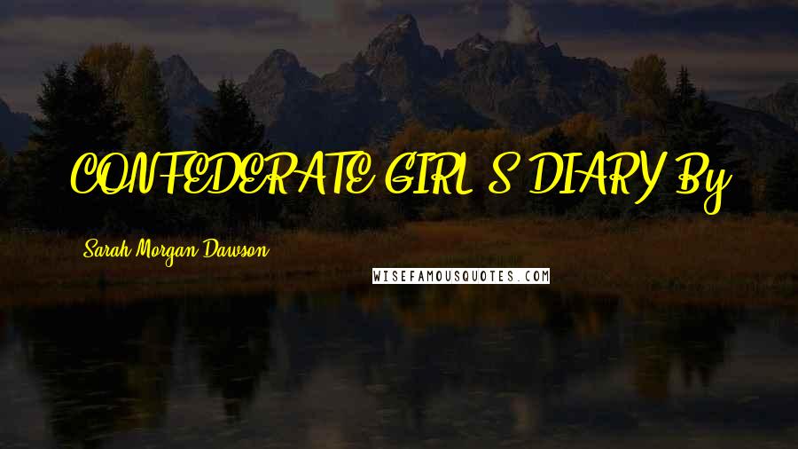 Sarah Morgan Dawson Quotes: CONFEDERATE GIRL'S DIARY By