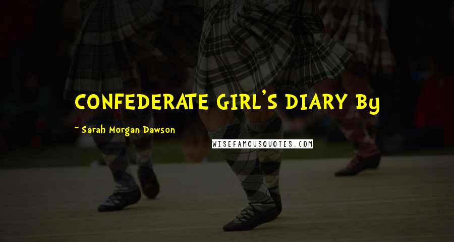 Sarah Morgan Dawson Quotes: CONFEDERATE GIRL'S DIARY By