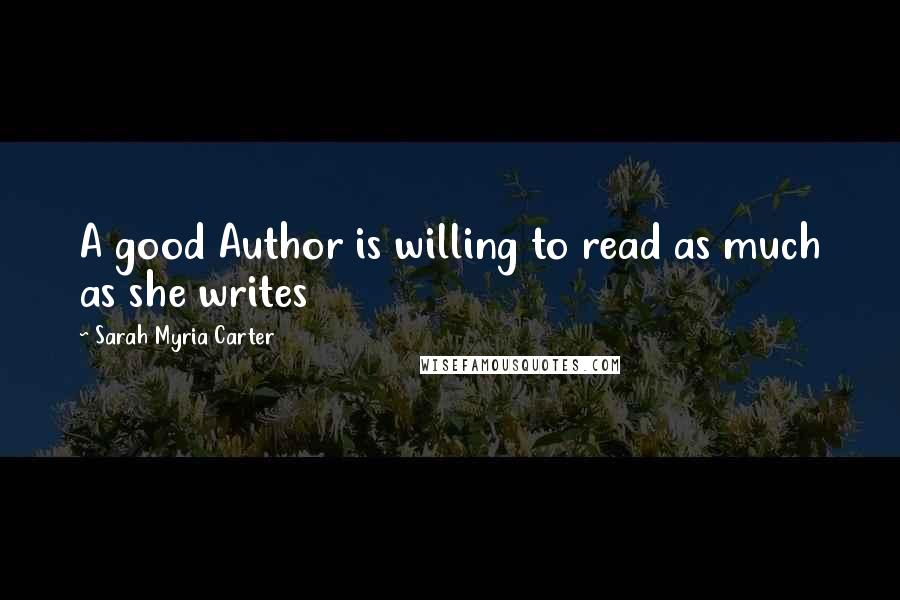 Sarah Myria Carter Quotes: A good Author is willing to read as much as she writes
