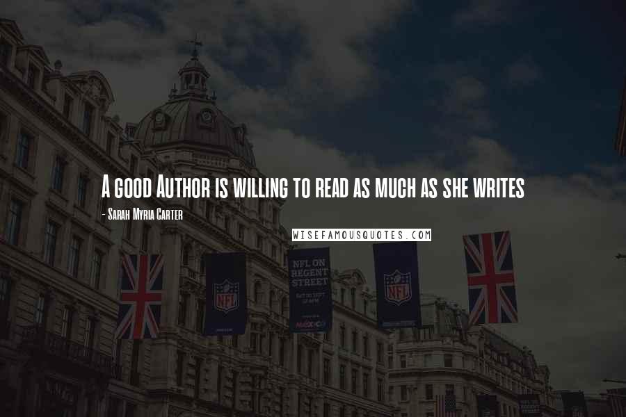 Sarah Myria Carter Quotes: A good Author is willing to read as much as she writes