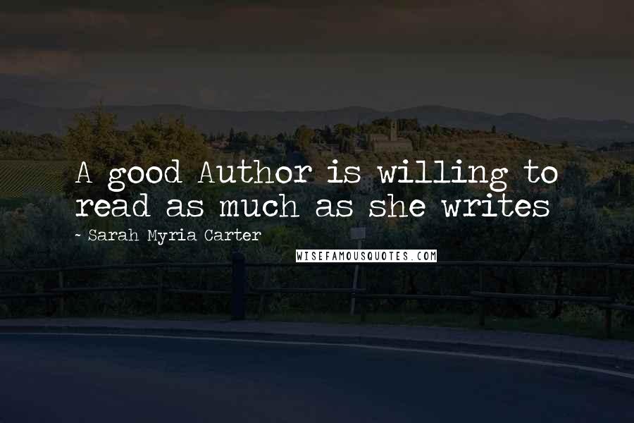 Sarah Myria Carter Quotes: A good Author is willing to read as much as she writes
