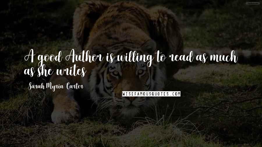 Sarah Myria Carter Quotes: A good Author is willing to read as much as she writes