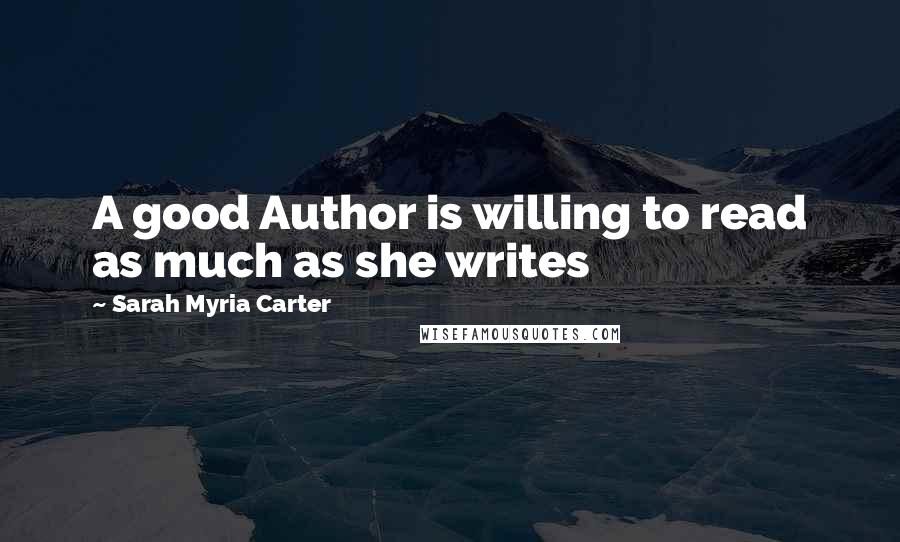Sarah Myria Carter Quotes: A good Author is willing to read as much as she writes
