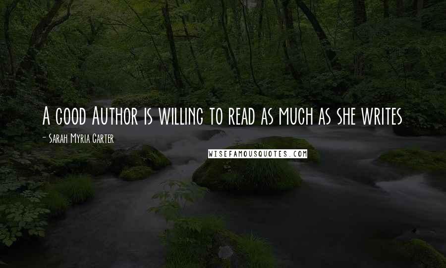 Sarah Myria Carter Quotes: A good Author is willing to read as much as she writes