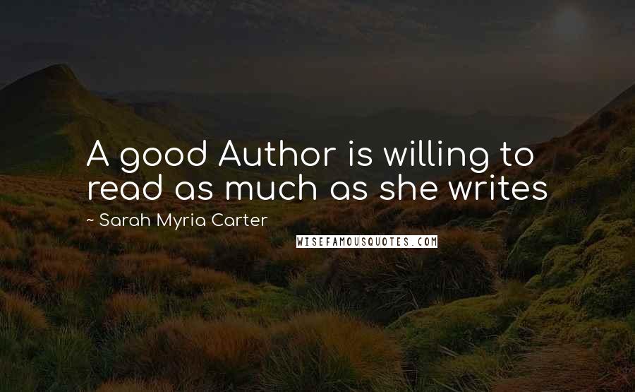Sarah Myria Carter Quotes: A good Author is willing to read as much as she writes