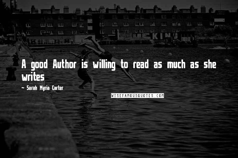 Sarah Myria Carter Quotes: A good Author is willing to read as much as she writes