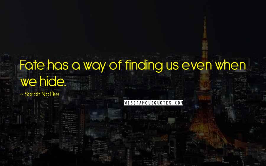 Sarah Noffke Quotes: Fate has a way of finding us even when we hide.