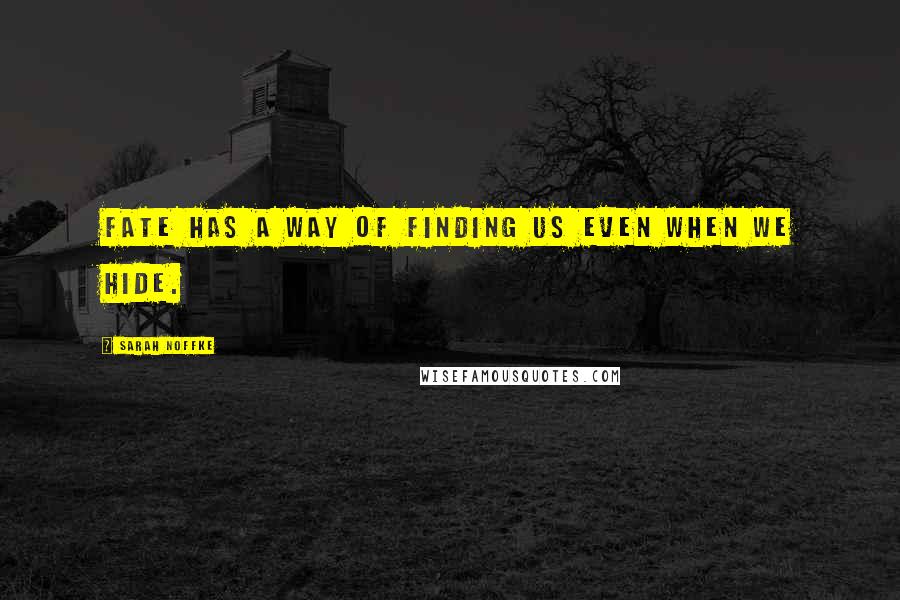 Sarah Noffke Quotes: Fate has a way of finding us even when we hide.