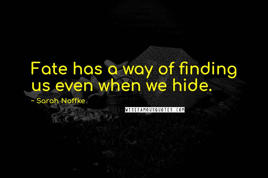 Sarah Noffke Quotes: Fate has a way of finding us even when we hide.