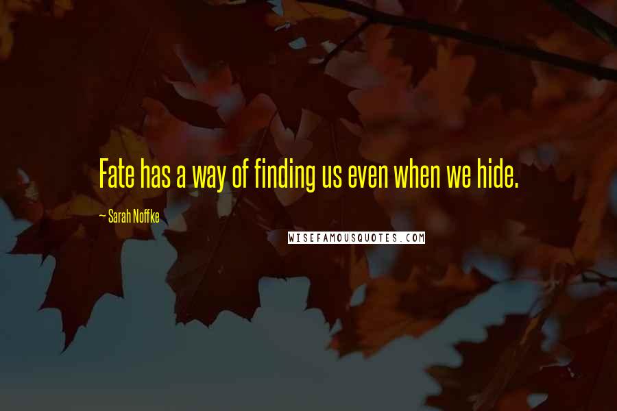 Sarah Noffke Quotes: Fate has a way of finding us even when we hide.