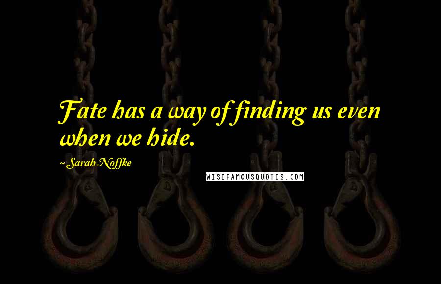 Sarah Noffke Quotes: Fate has a way of finding us even when we hide.