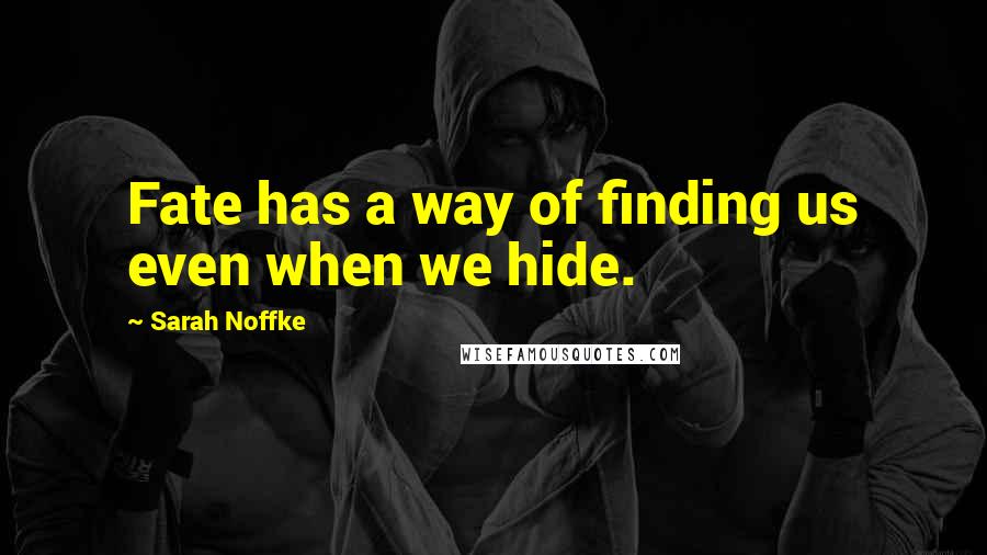 Sarah Noffke Quotes: Fate has a way of finding us even when we hide.