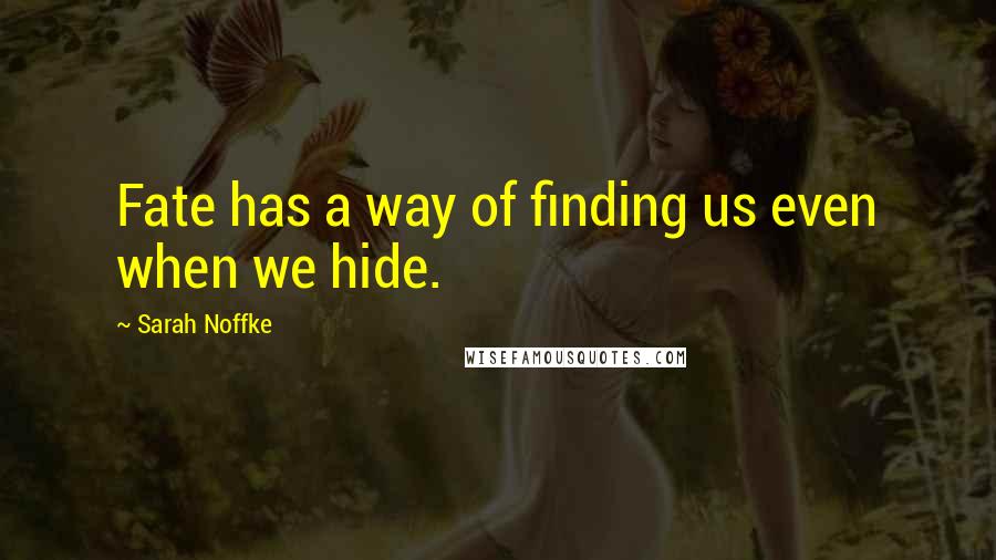 Sarah Noffke Quotes: Fate has a way of finding us even when we hide.