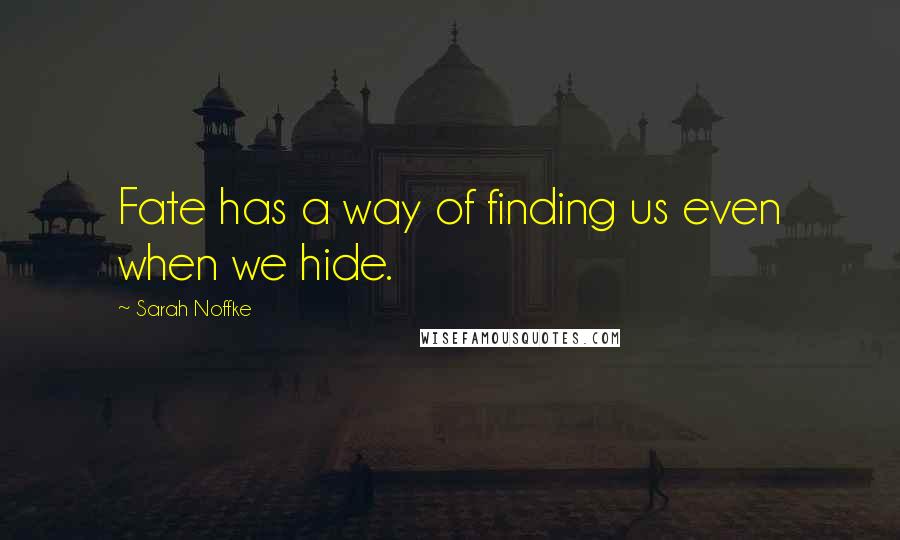 Sarah Noffke Quotes: Fate has a way of finding us even when we hide.