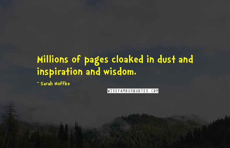 Sarah Noffke Quotes: Millions of pages cloaked in dust and inspiration and wisdom.