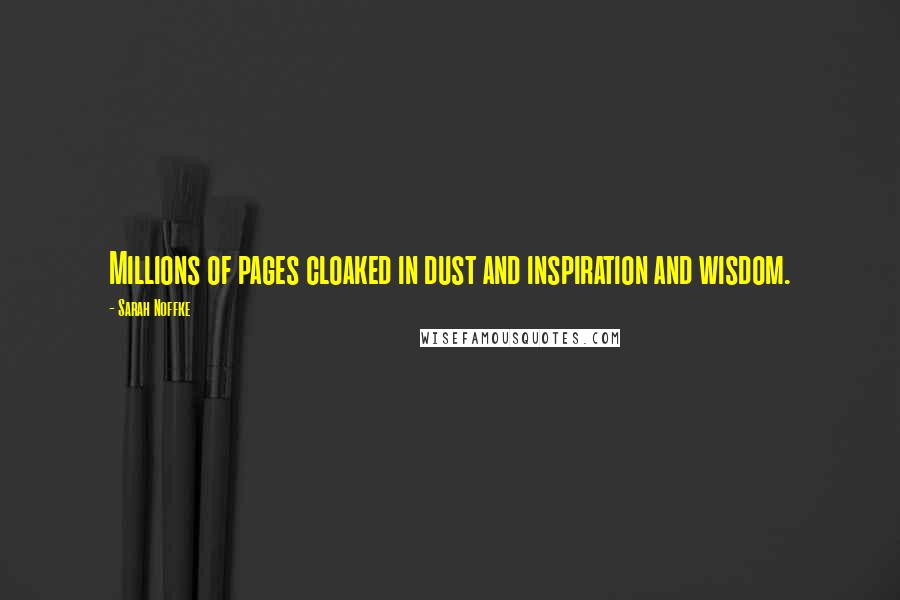 Sarah Noffke Quotes: Millions of pages cloaked in dust and inspiration and wisdom.