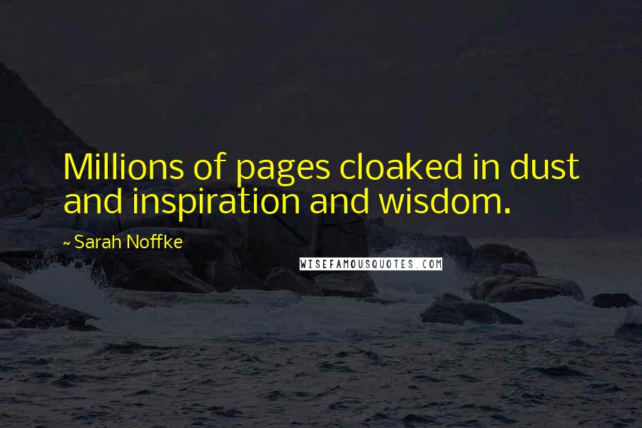 Sarah Noffke Quotes: Millions of pages cloaked in dust and inspiration and wisdom.