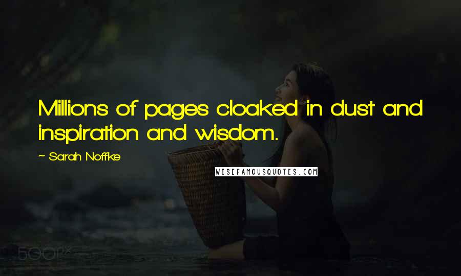 Sarah Noffke Quotes: Millions of pages cloaked in dust and inspiration and wisdom.