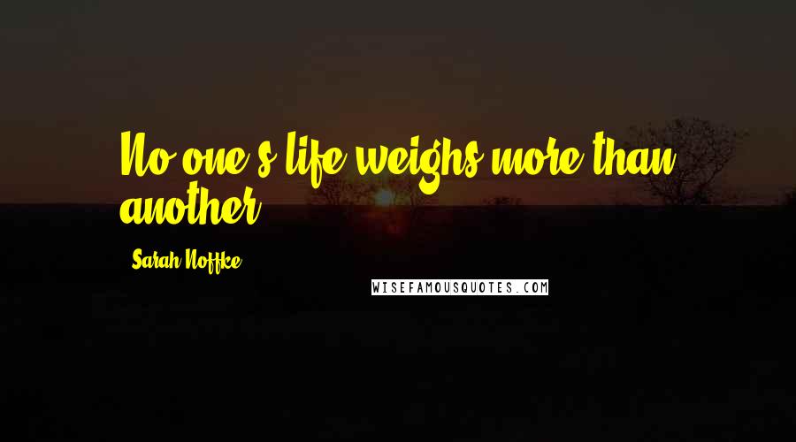 Sarah Noffke Quotes: No one's life weighs more than another.