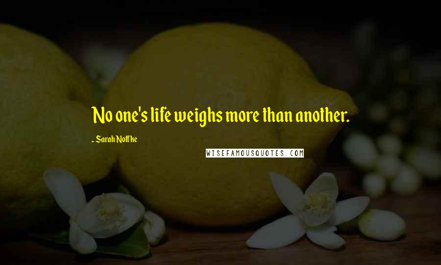 Sarah Noffke Quotes: No one's life weighs more than another.