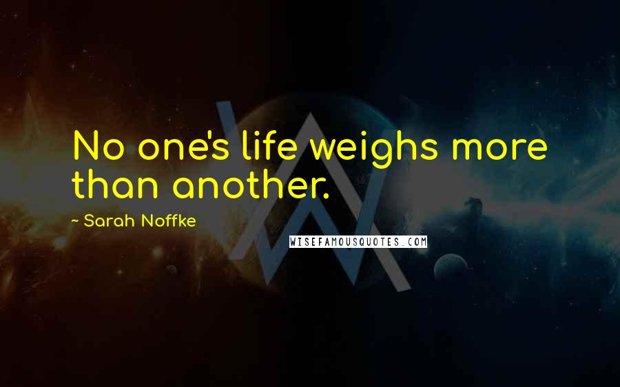 Sarah Noffke Quotes: No one's life weighs more than another.