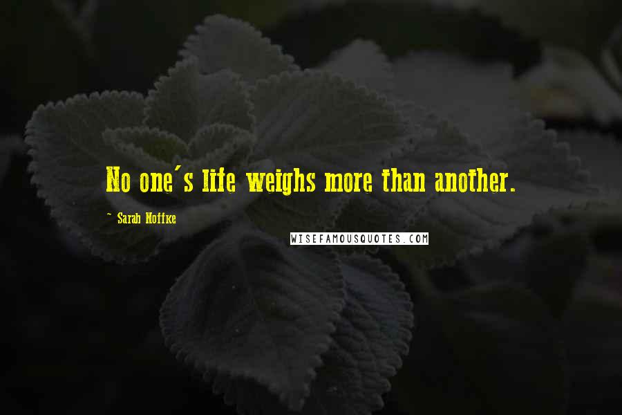 Sarah Noffke Quotes: No one's life weighs more than another.