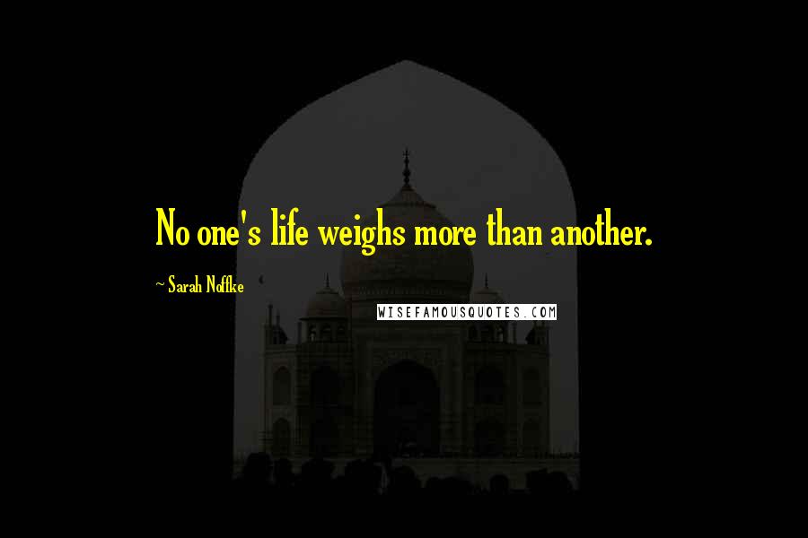 Sarah Noffke Quotes: No one's life weighs more than another.