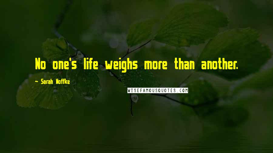 Sarah Noffke Quotes: No one's life weighs more than another.