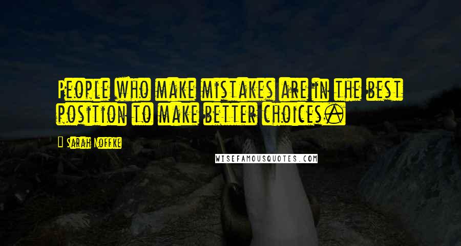 Sarah Noffke Quotes: People who make mistakes are in the best position to make better choices.