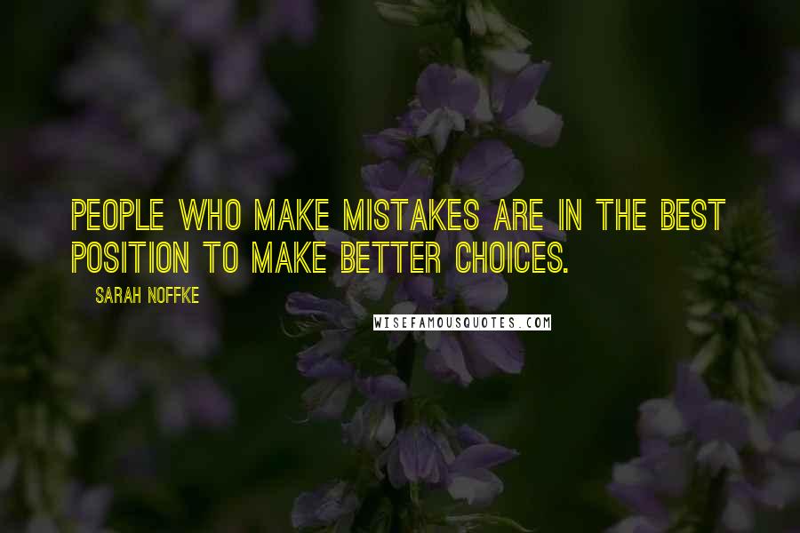 Sarah Noffke Quotes: People who make mistakes are in the best position to make better choices.