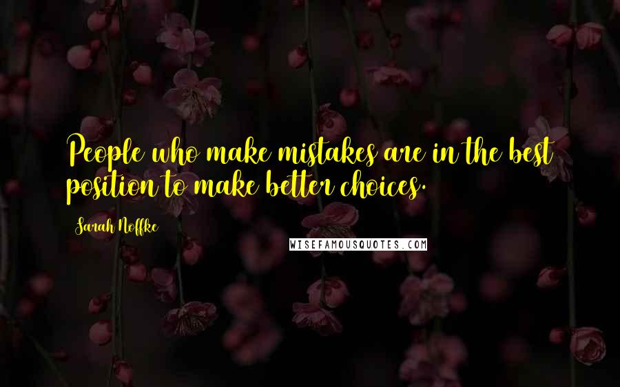 Sarah Noffke Quotes: People who make mistakes are in the best position to make better choices.