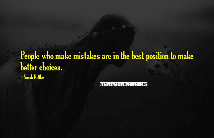 Sarah Noffke Quotes: People who make mistakes are in the best position to make better choices.