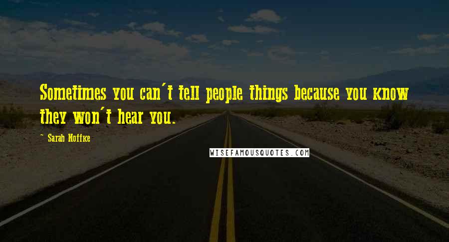 Sarah Noffke Quotes: Sometimes you can't tell people things because you know they won't hear you.