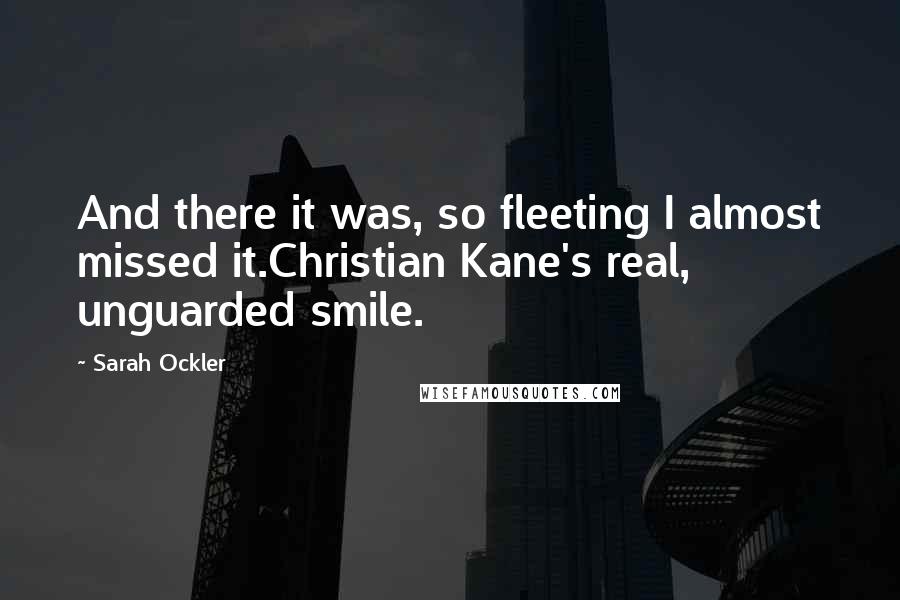 Sarah Ockler Quotes: And there it was, so fleeting I almost missed it.Christian Kane's real, unguarded smile.