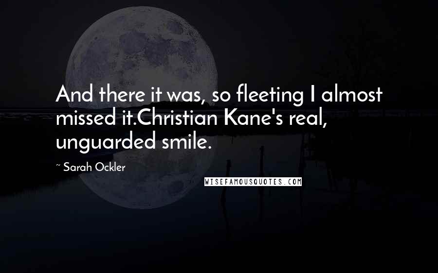 Sarah Ockler Quotes: And there it was, so fleeting I almost missed it.Christian Kane's real, unguarded smile.