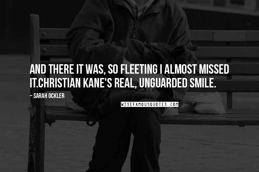 Sarah Ockler Quotes: And there it was, so fleeting I almost missed it.Christian Kane's real, unguarded smile.