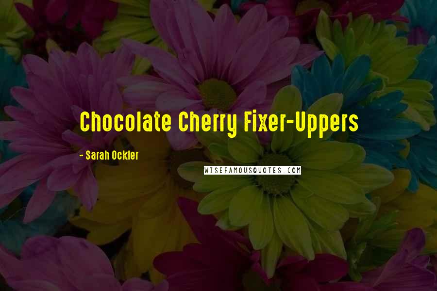 Sarah Ockler Quotes: Chocolate Cherry Fixer-Uppers