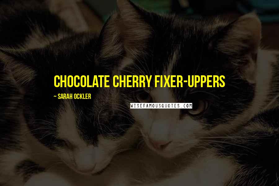 Sarah Ockler Quotes: Chocolate Cherry Fixer-Uppers