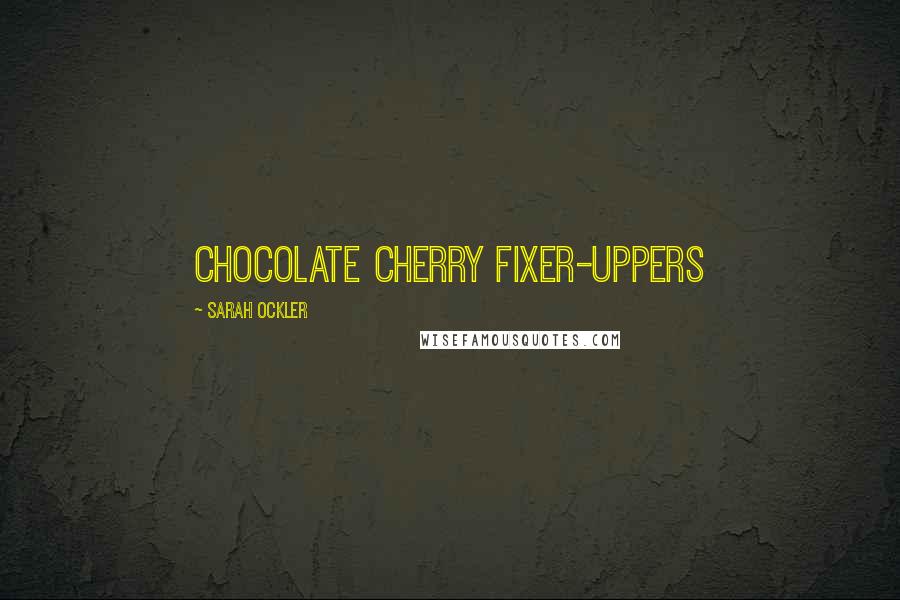 Sarah Ockler Quotes: Chocolate Cherry Fixer-Uppers