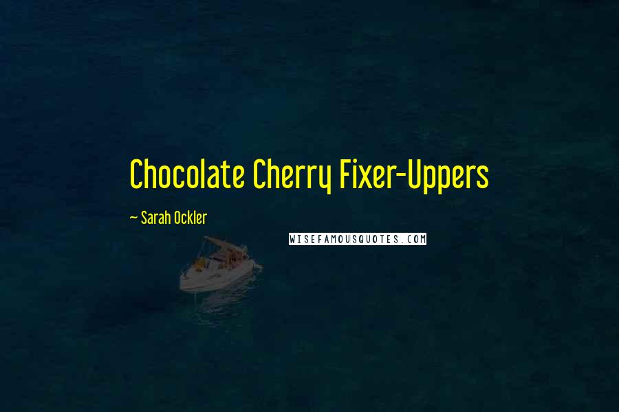 Sarah Ockler Quotes: Chocolate Cherry Fixer-Uppers