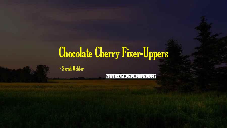 Sarah Ockler Quotes: Chocolate Cherry Fixer-Uppers