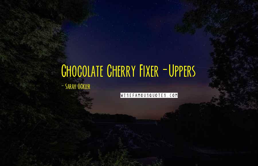 Sarah Ockler Quotes: Chocolate Cherry Fixer-Uppers