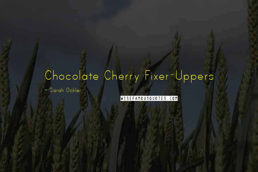 Sarah Ockler Quotes: Chocolate Cherry Fixer-Uppers