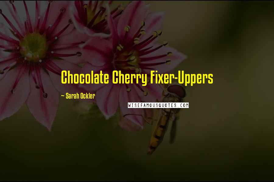 Sarah Ockler Quotes: Chocolate Cherry Fixer-Uppers