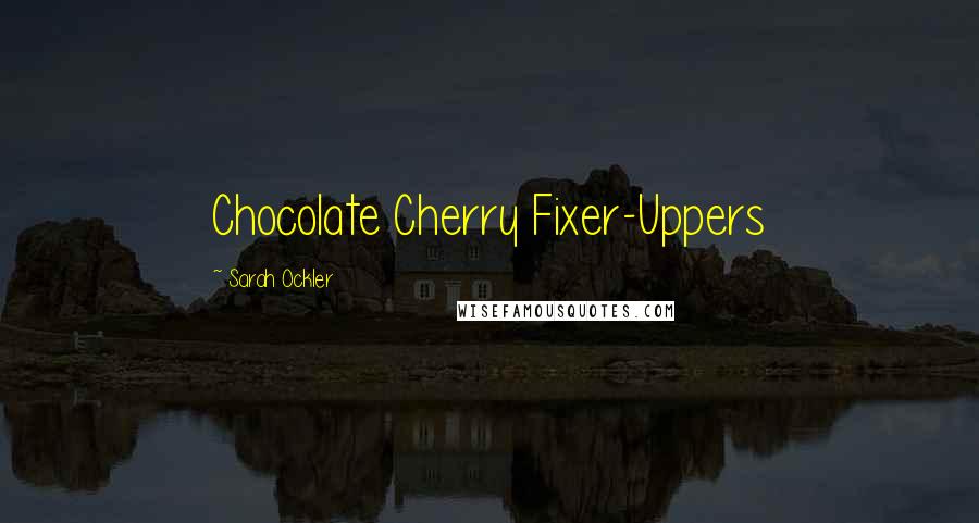 Sarah Ockler Quotes: Chocolate Cherry Fixer-Uppers