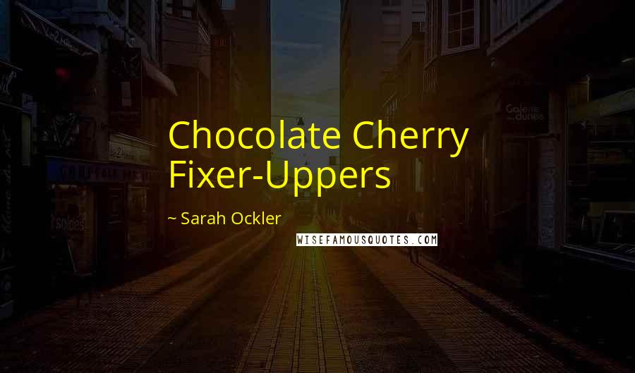 Sarah Ockler Quotes: Chocolate Cherry Fixer-Uppers