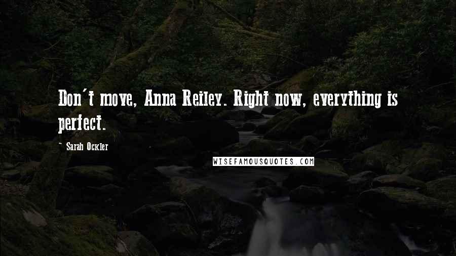 Sarah Ockler Quotes: Don't move, Anna Reiley. Right now, everything is perfect.